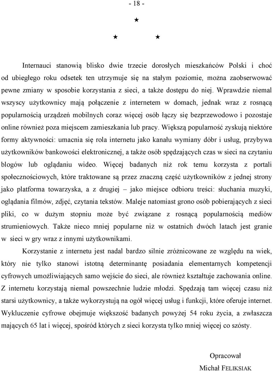 Wprawdzie niemal wszyscy użytkownicy mają połączenie z internetem w domach, jednak wraz z rosnącą popularnością urządzeń mobilnych coraz więcej osób łączy się bezprzewodowo i pozostaje online również