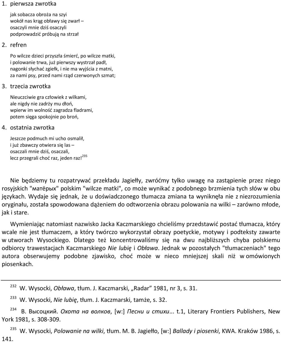 szmat; 3. trzecia zwrotka Nieuczciwie gra człowiek z wilkami, ale nigdy nie zadrży mu dłoń, wpierw im wolność zagradza fladrami, potem sięga spokojnie po broń, 4.