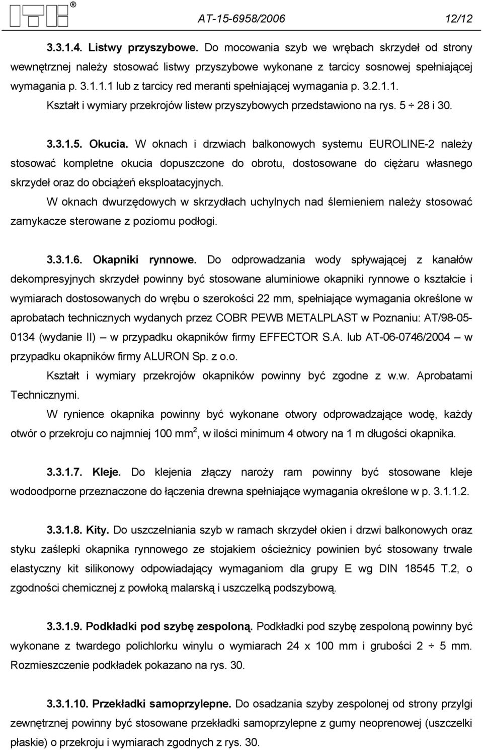 W oknach i drzwiach balkonowych systemu EUROLINE-2 należy stosować kompletne okucia dopuszczone do obrotu, dostosowane do ciężaru własnego skrzydeł oraz do obciążeń eksploatacyjnych.