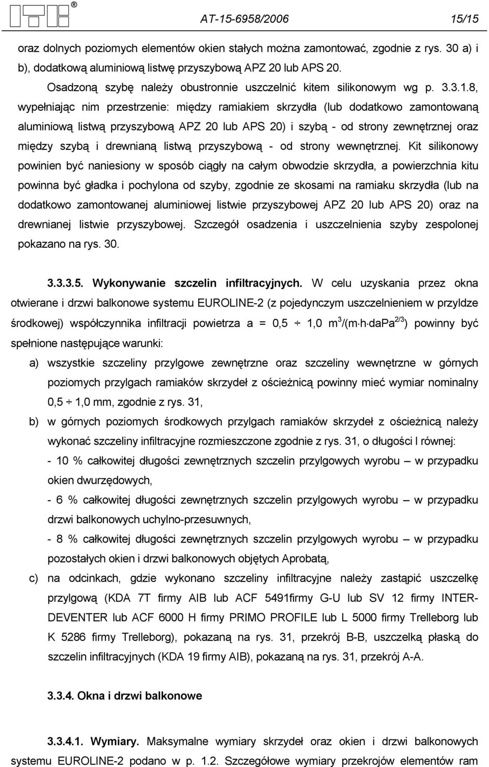 , wypełniając nim przestrzenie: między ramiakiem skrzydła (lub dodatkowo zamontowaną aluminiową listwą przyszybową APZ 20 lub APS 20) i szybą - od strony zewnętrznej oraz między szybą i drewnianą