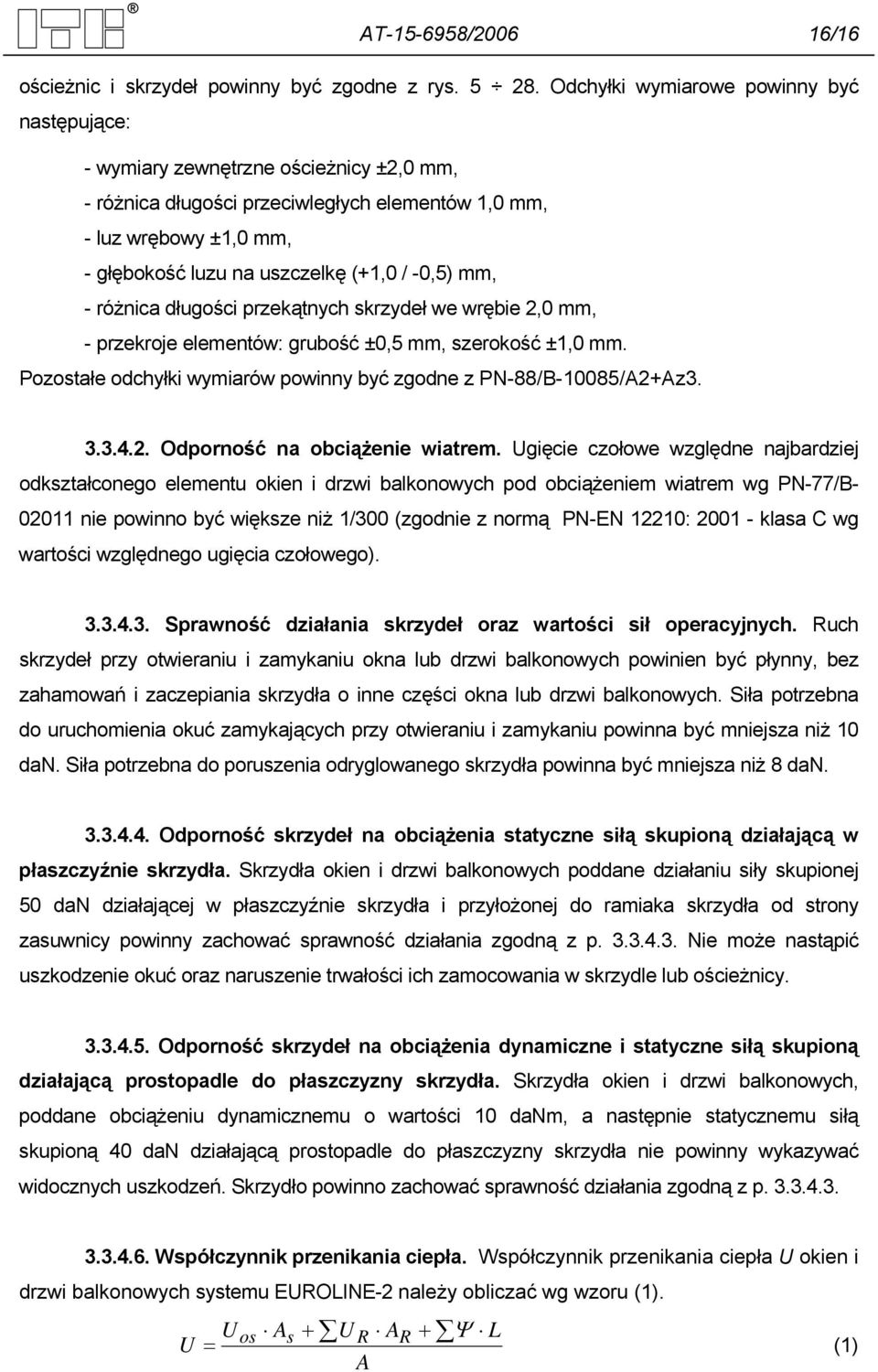 -0,) mm, - różnica długości przekątnych skrzydeł we wrębie 2,0 mm, - przekroje elementów: grubość ±0, mm, szerokość ±1,0 mm. Pozostałe odchyłki wymiarów powinny być zgodne z PN-/B-100/A2+Az3. 3.3..2. Odporność na obciążenie wiatrem.