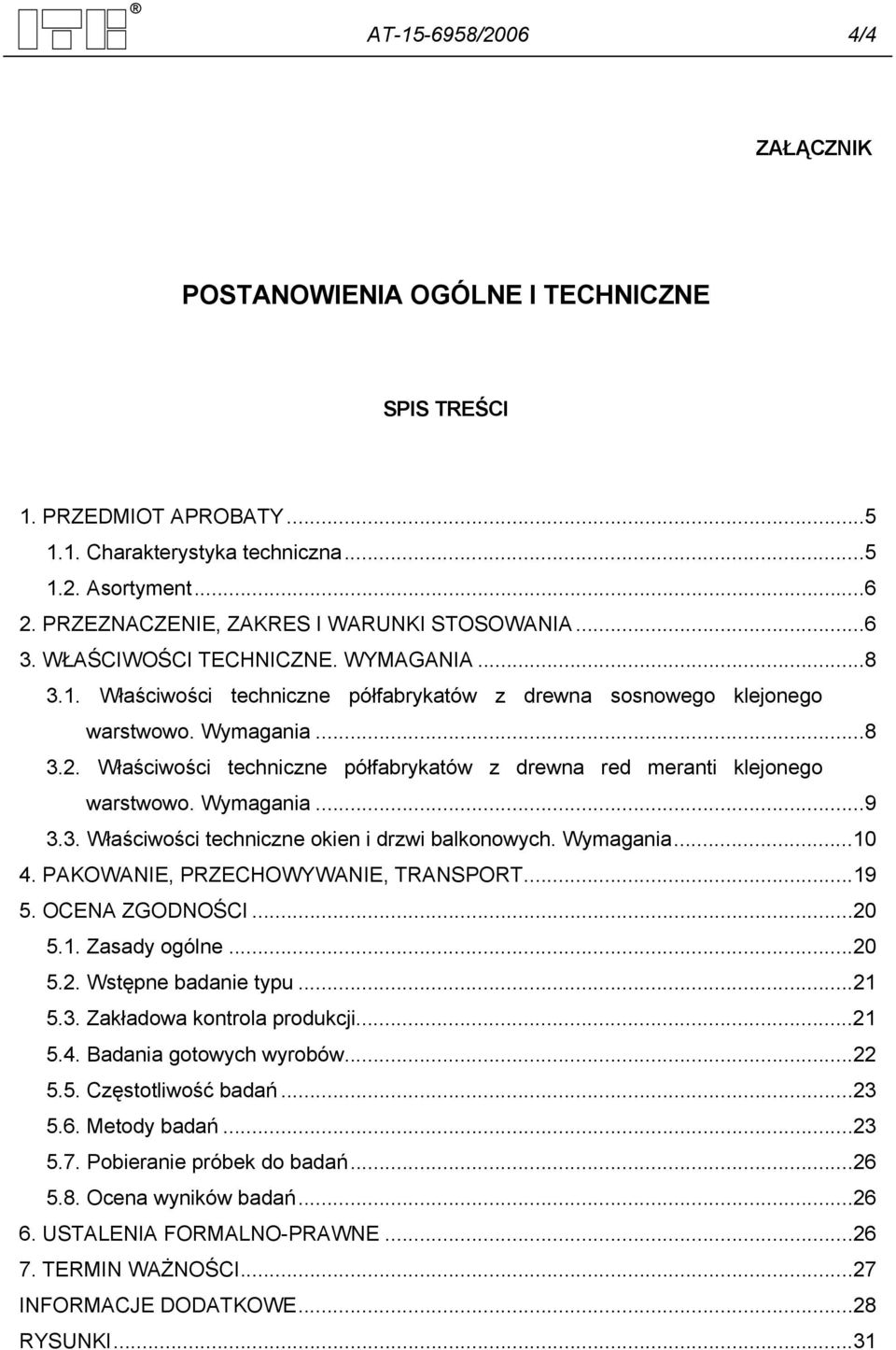 Właściwości techniczne półfabrykatów z drewna red meranti klejonego warstwowo. Wymagania...9 3.3. Właściwości techniczne okien i drzwi balkonowych. Wymagania...10.