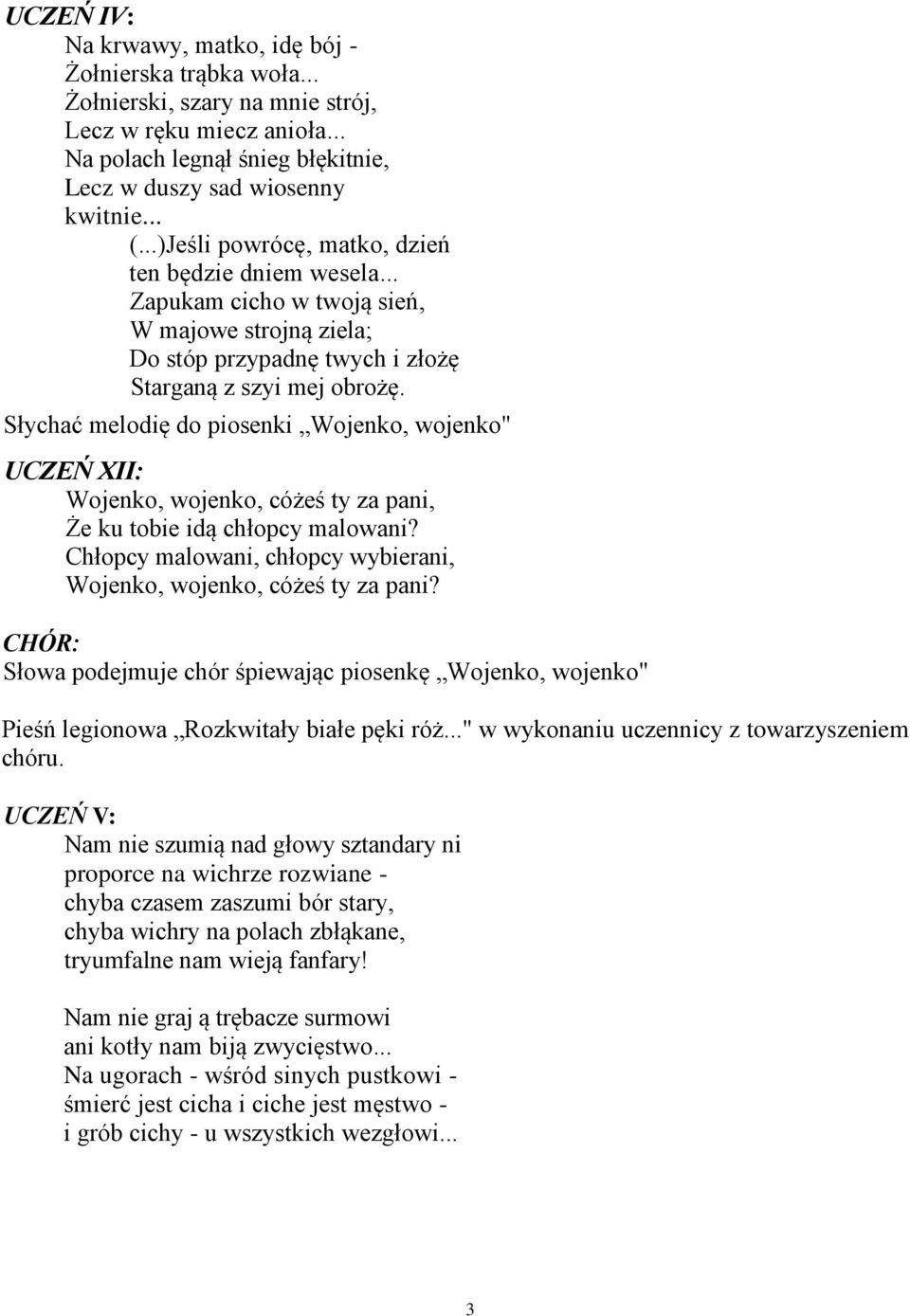 Słychać melodię do piosenki Wojenko, wojenko" UCZEŃ XII: Wojenko, wojenko, cóżeś ty za pani, Że ku tobie idą chłopcy malowani? Chłopcy malowani, chłopcy wybierani, Wojenko, wojenko, cóżeś ty za pani?