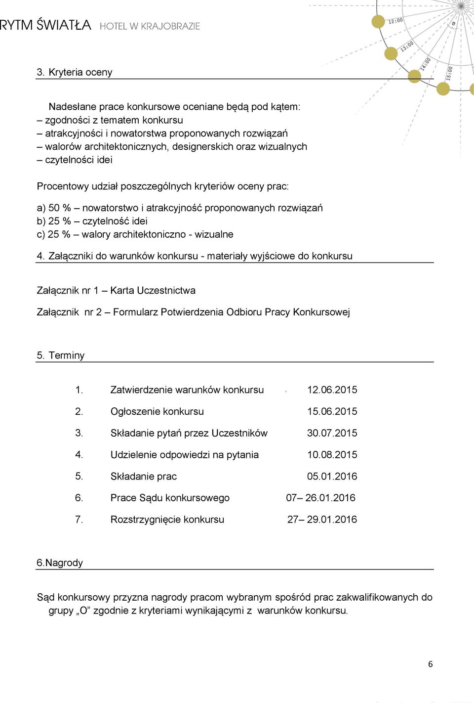 wizualne 4. Załączniki do warunków konkursu - materiały wyjściowe do konkursu Załącznik nr 1 Karta Uczestnictwa Załącznik nr 2 Formularz Potwierdzenia Odbioru Pracy Konkursowej 5. Terminy 1.