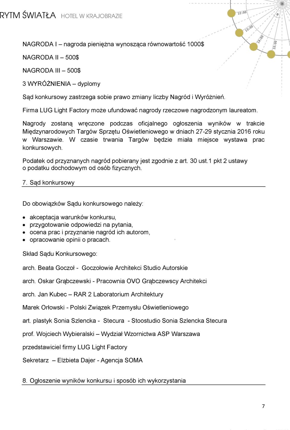 Nagrody zostaną wręczone podczas oficjalnego ogłoszenia wyników w trakcie Międzynarodowych Targów Sprzętu Oświetleniowego w dniach 27-29 stycznia 2016 roku w Warszawie.