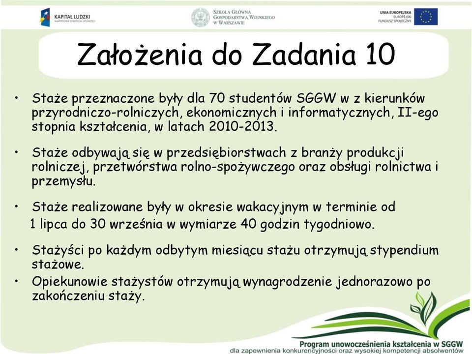 Staże odbywają się w przedsiębiorstwach z branży produkcji rolniczej, przetwórstwa rolno-spożywczego oraz obsługi rolnictwa i przemysłu.