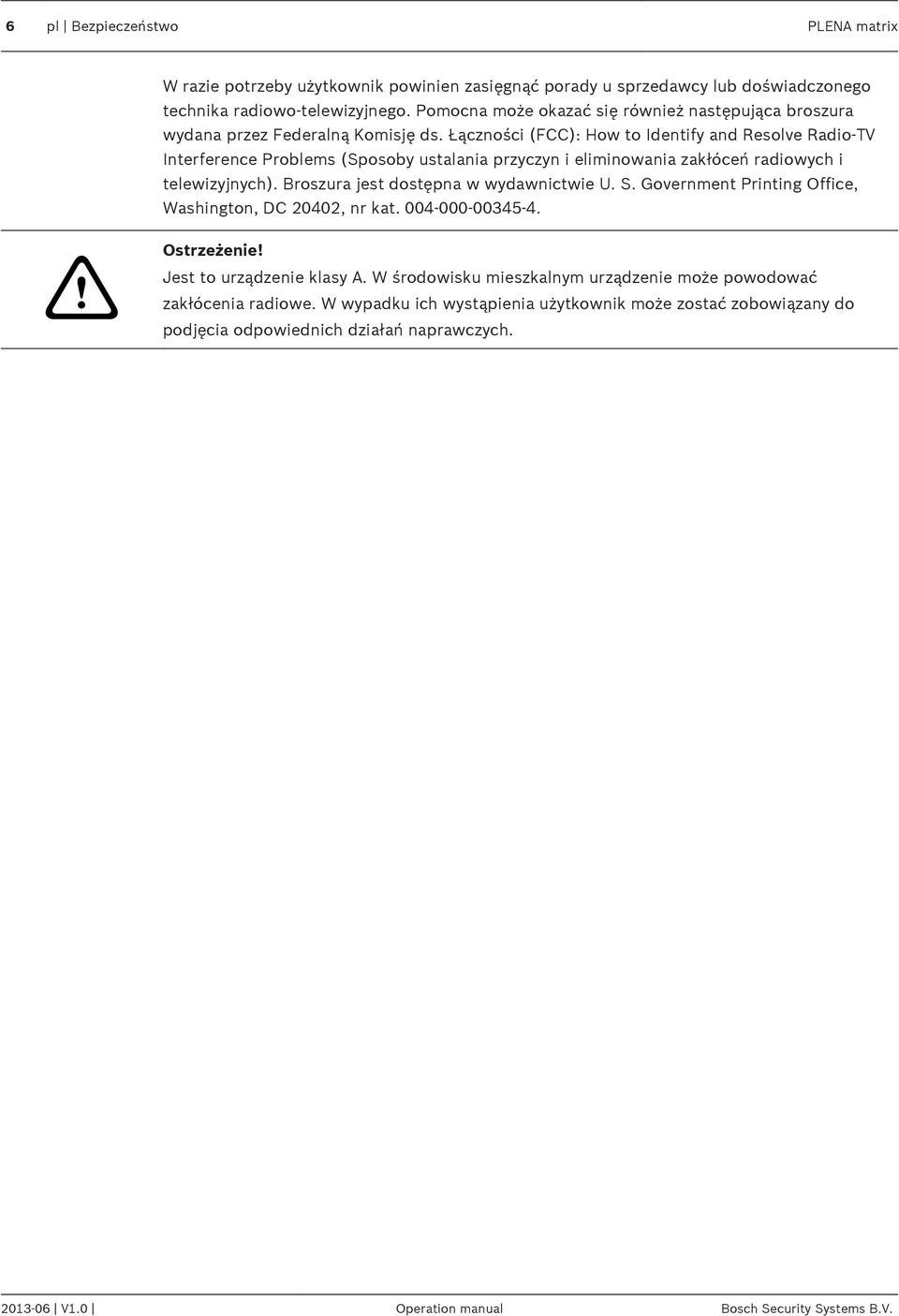 Łączności (FCC): How to Identify and Resolve Radio-TV Interference Problems (Sposoby ustalania przyczyn i eliminowania zakłóceń radiowych i telewizyjnych). Broszura jest dostępna w wydawnictwie U.