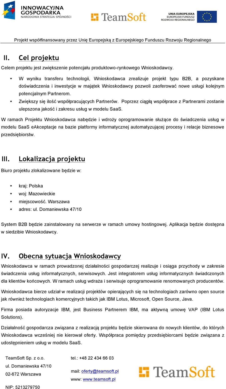 Zwiększy się ilość współpracujących Partnerów. Poprzez ciągłą współprace z Partnerami zostanie ulepszona jakość i zakresu usług w modelu SaaS.