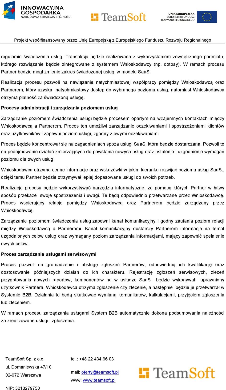 Realizacja procesu pozwoli na nawiązanie natychmiastowej współpracy pomiędzy Wnioskodawcą oraz Partnerem, który uzyska natychmiastowy dostęp do wybranego poziomu usług, natomiast Wnioskodawca otrzyma