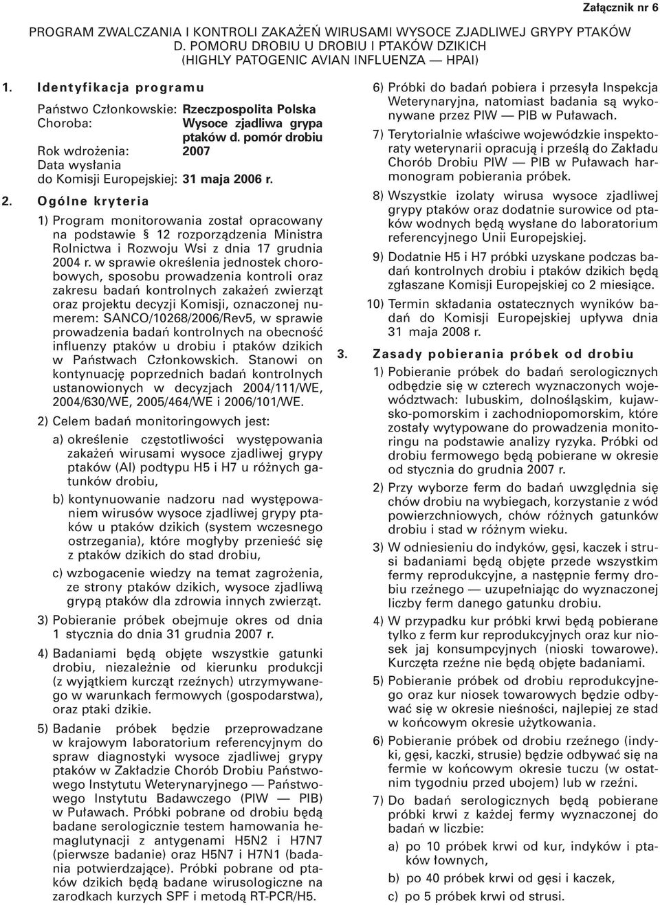 07 Data wys ania do Komisji Europejskiej: 31 maja 2006 r. 2. Ogólne kryteria 1) Program monitorowania zosta opracowany na podstawie 12 rozporzàdzenia Ministra Rolnictwa i Rozwoju Wsi z dnia 17 grudnia 2004 r.