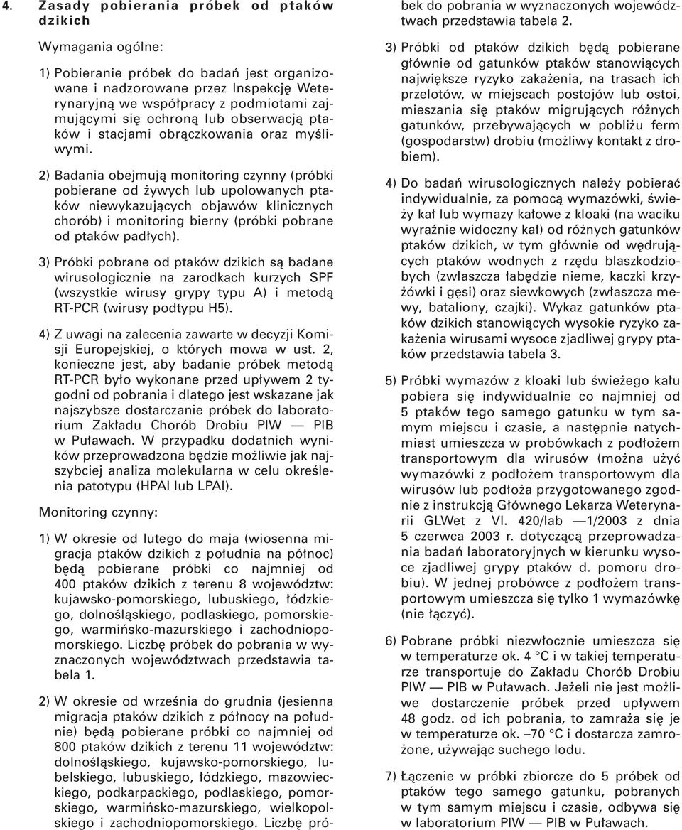 2) Badania obejmujà monitoring czynny (próbki pobierane od ywych lub upolowanych ptaków niewykazujàcych objawów klinicznych chorób) i monitoring bierny (próbki pobrane od ptaków pad ych).