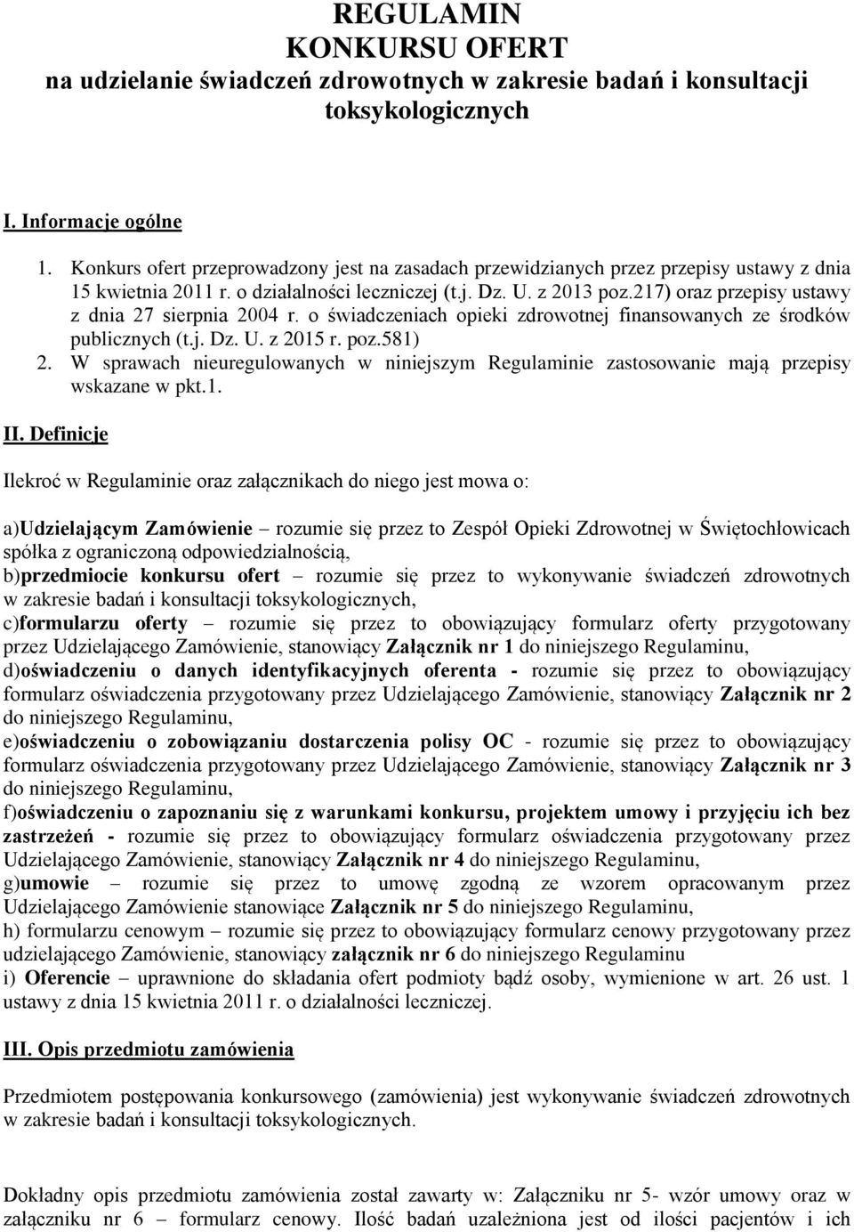 217) oraz przepisy ustawy z dnia 27 sierpnia 2004 r. o świadczeniach opieki zdrowotnej finansowanych ze środków publicznych (t.j. Dz. U. z 2015 r. poz.581) 2.