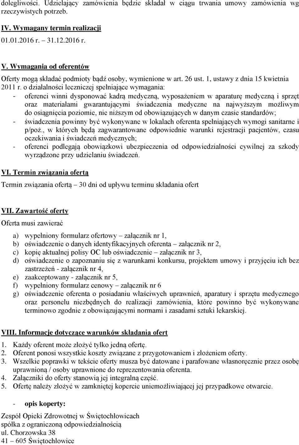 o działalności leczniczej spełniające wymagania: - oferenci winni dysponować kadrą medyczną, wyposażeniem w aparaturę medyczną i sprzęt oraz materiałami gwarantującymi świadczenia medyczne na