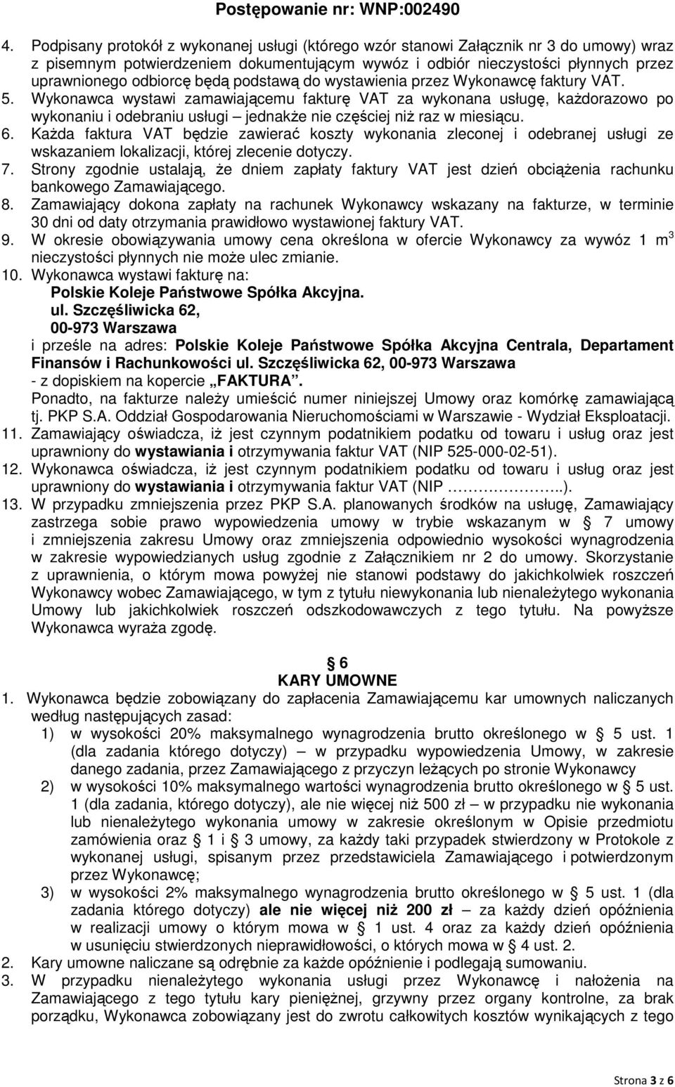 Wykonawca wystawi zamawiającemu fakturę VAT za wykonana usługę, każdorazowo po wykonaniu i odebraniu usługi jednakże nie częściej niż raz w miesiącu. 6.