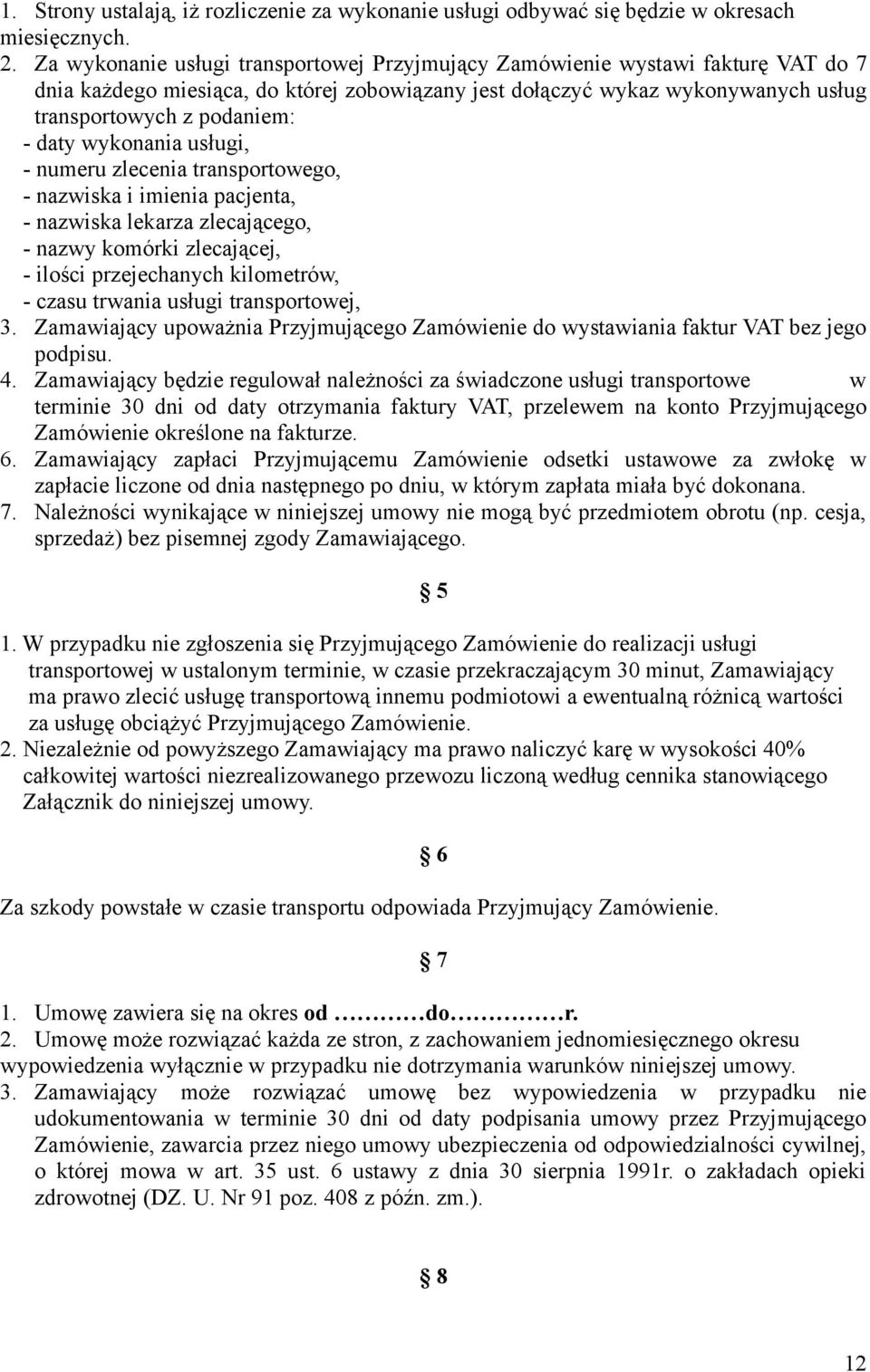 wykonania usługi, - numeru zlecenia transportowego, - nazwiska i imienia pacjenta, - nazwiska lekarza zlecającego, - nazwy komórki zlecającej, - ilości przejechanych kilometrów, - czasu trwania