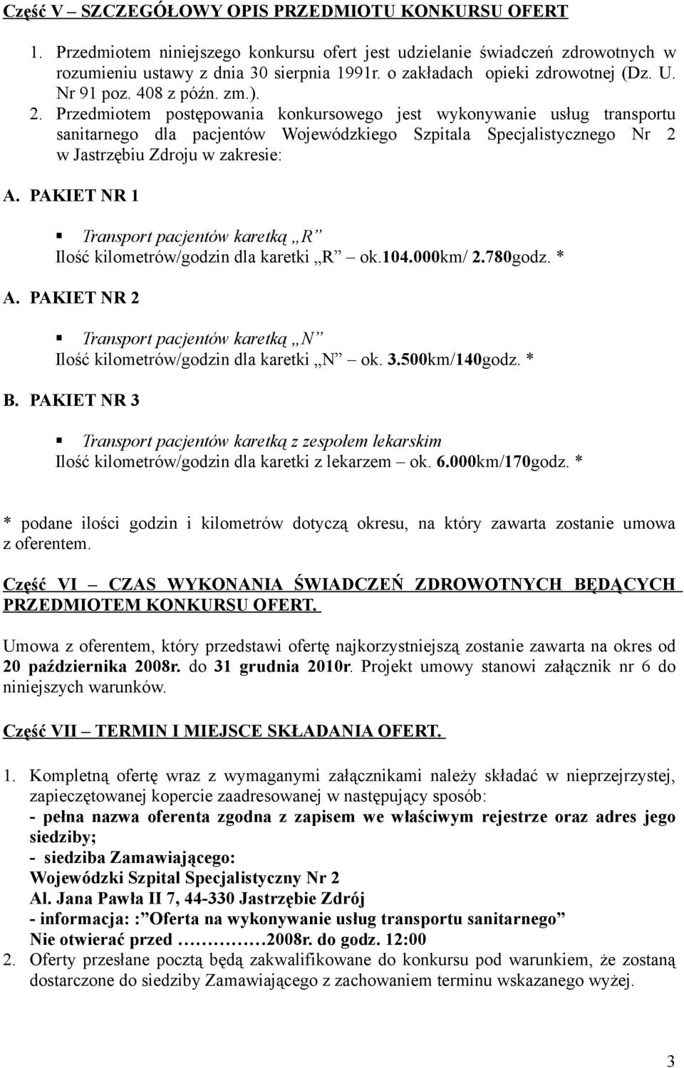 Przedmiotem postępowania konkursowego jest wykonywanie usług transportu sanitarnego dla pacjentów Wojewódzkiego Szpitala Specjalistycznego Nr 2 w Jastrzębiu Zdroju w zakresie: A.