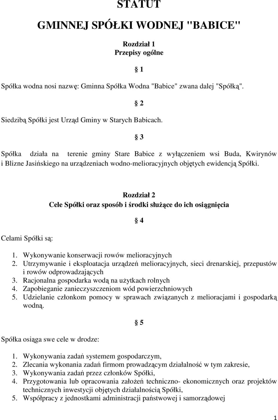 Celami Spółki są: Rozdział 2 Cele Spółki oraz sposób i środki służące do ich osiągnięcia 4 1. Wykonywanie konserwacji rowów melioracyjnych 2.