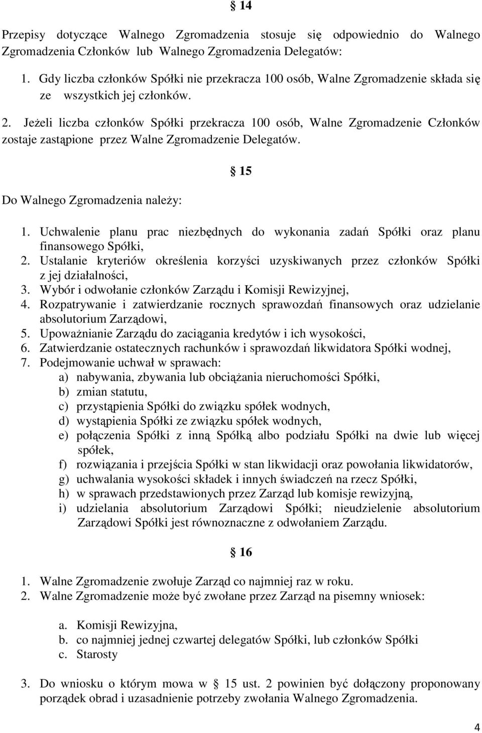 Jeżeli liczba członków Spółki przekracza 100 osób, Walne Zgromadzenie Członków zostaje zastąpione przez Walne Zgromadzenie Delegatów. Do Walnego Zgromadzenia należy: 15 1.