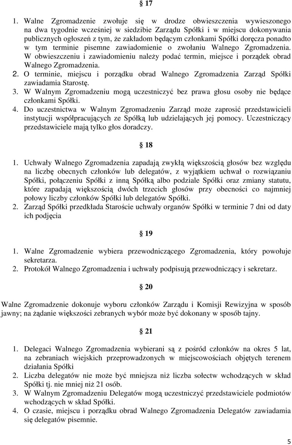 W obwieszczeniu i zawiadomieniu należy podać termin, miejsce i porządek obrad Walnego Zgromadzenia. 2. O terminie, miejscu i porządku obrad Walnego Zgromadzenia Zarząd Spółki zawiadamia Starostę. 3.