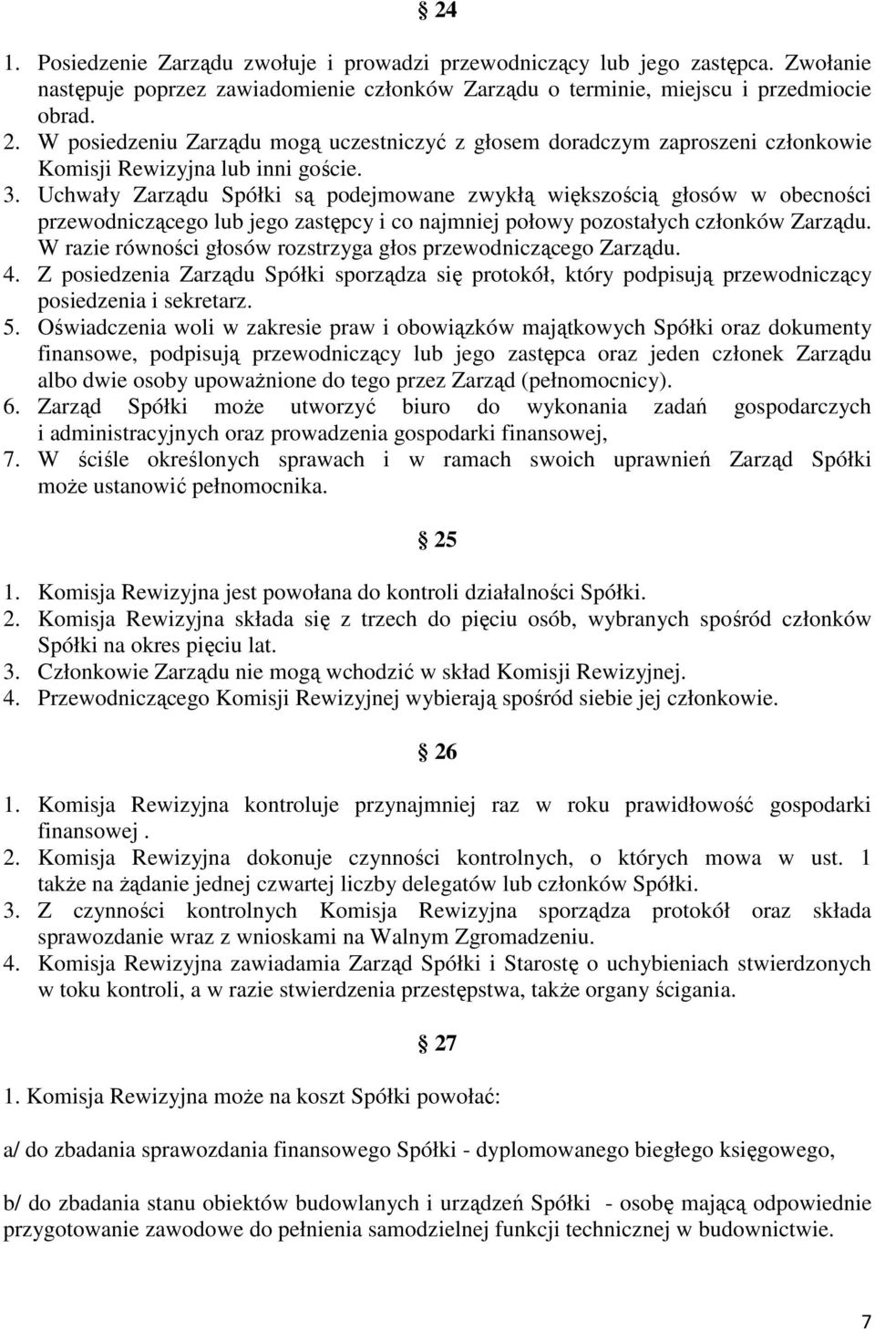 Uchwały Zarządu Spółki są podejmowane zwykłą większością głosów w obecności przewodniczącego lub jego zastępcy i co najmniej połowy pozostałych członków Zarządu.