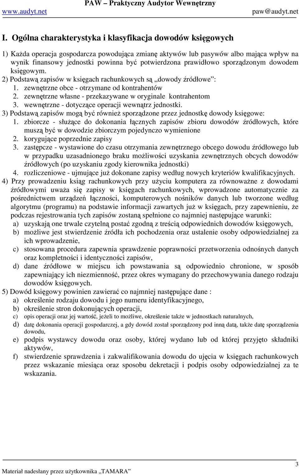 zewntrzne własne - przekazywane w oryginale kontrahentom 3. wewntrzne - dotyczce operacji wewntrz jednostki. 3) Podstaw zapisów mog by równie sporzdzone przez jednostk dowody ksigowe: 1.