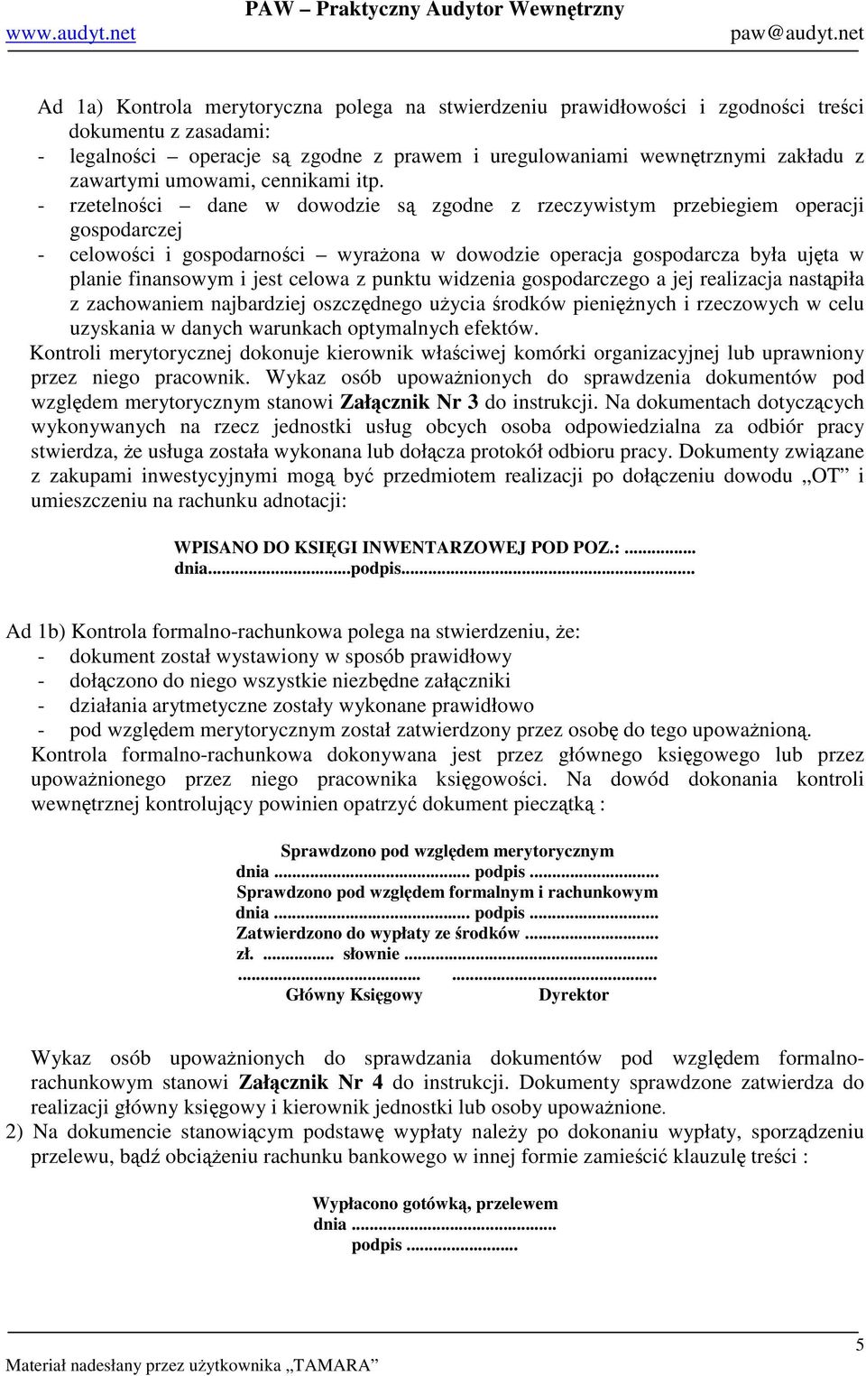 - rzetelnoci dane w dowodzie s zgodne z rzeczywistym przebiegiem operacji gospodarczej - celowoci i gospodarnoci wyraona w dowodzie operacja gospodarcza była ujta w planie finansowym i jest celowa z