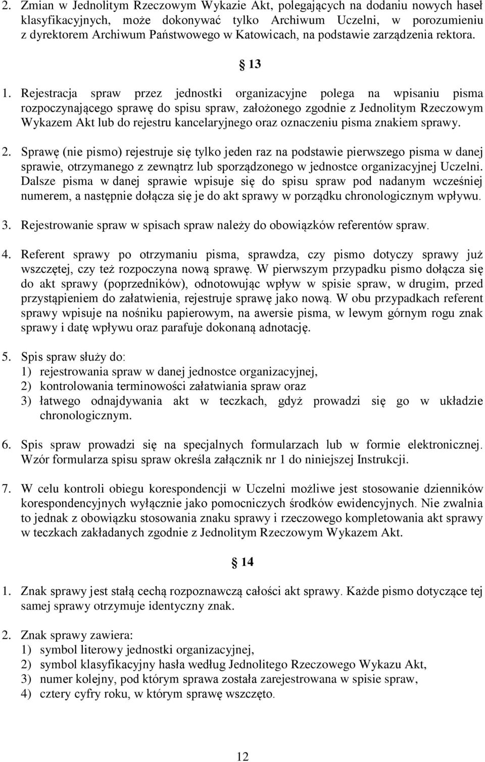 Rejestracja spraw przez jednostki organizacyjne polega na wpisaniu pisma rozpoczynającego sprawę do spisu spraw, założonego zgodnie z Jednolitym Rzeczowym Wykazem Akt lub do rejestru kancelaryjnego