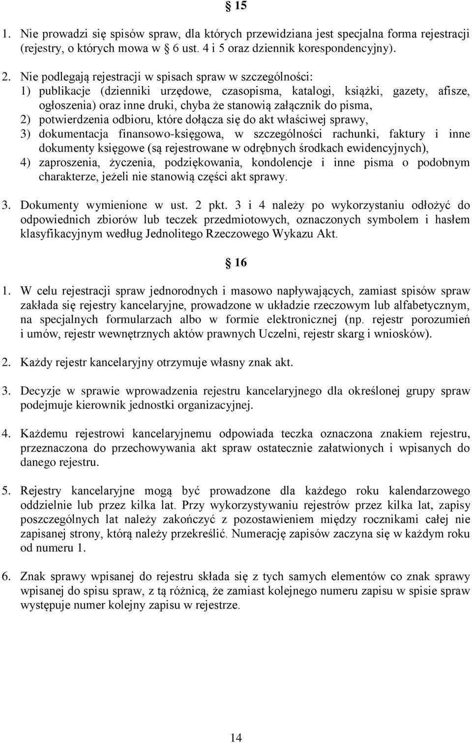 do pisma, 2) potwierdzenia odbioru, które dołącza się do akt właściwej sprawy, 3) dokumentacja finansowo-księgowa, w szczególności rachunki, faktury i inne dokumenty księgowe (są rejestrowane w