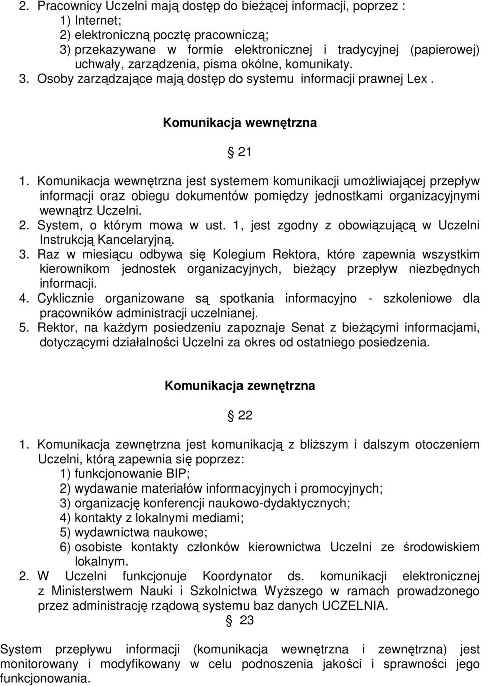 Komunikacja wewnętrzna jest systemem komunikacji umożliwiającej przepływ informacji oraz obiegu dokumentów pomiędzy jednostkami organizacyjnymi wewnątrz Uczelni. 2. System, o którym mowa w ust.