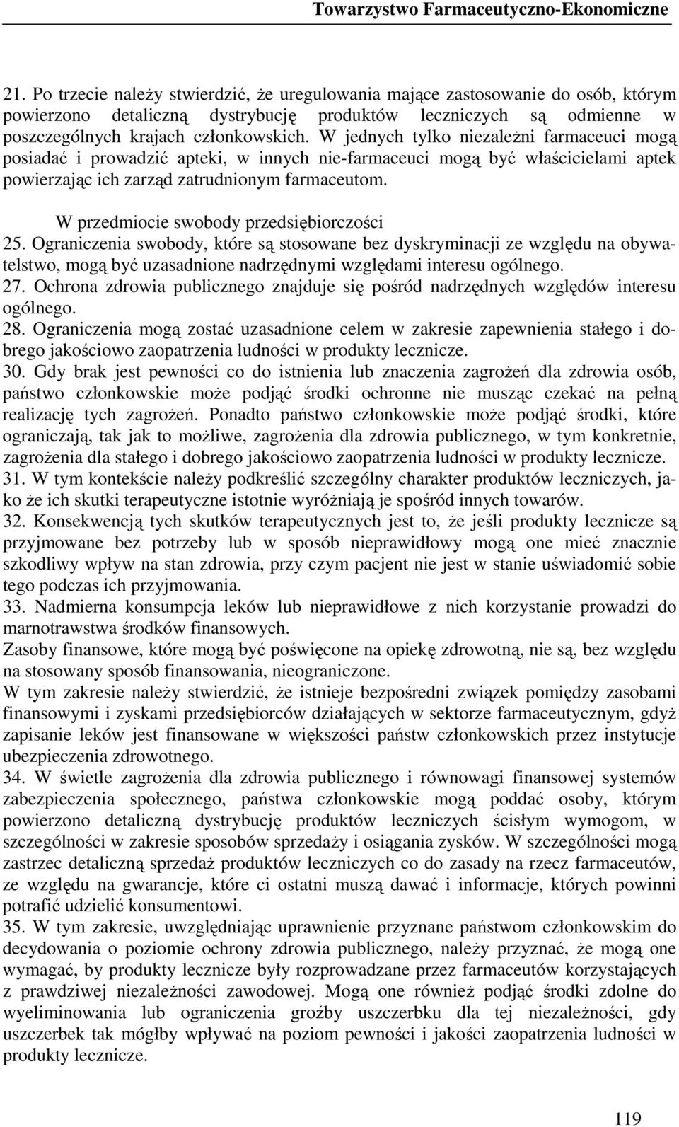 W jednych tylko niezaleŝni farmaceuci mogą posiadać i prowadzić apteki, w innych nie-farmaceuci mogą być właścicielami aptek powierzając ich zarząd zatrudnionym farmaceutom.