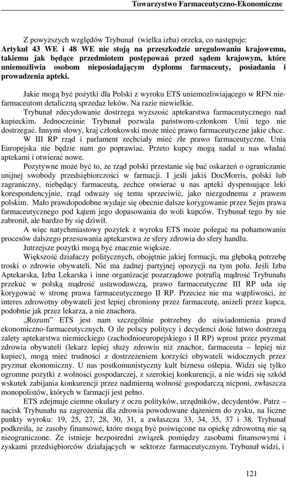 Jakie mogą być poŝytki dla Polski z wyroku ETS uniemoŝliwiającego w RFN niefarmaceutom detaliczną sprzedaŝ leków. Na razie niewielkie.