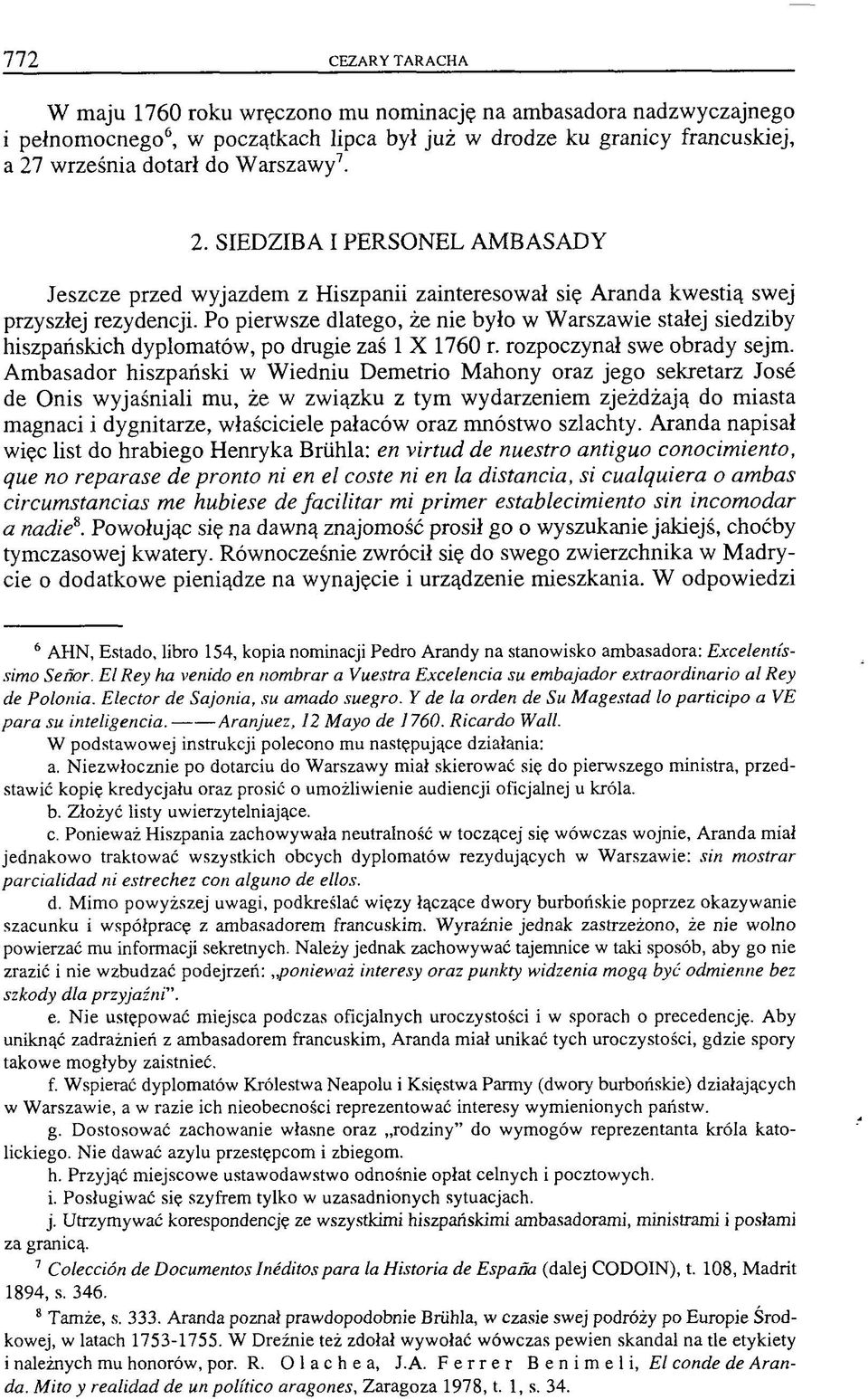 Po pierwsze dlatego, że nie było w Warszawie stałej siedziby hiszpańskich dyplomatów, po drugie zaś 1 X 1760 r. rozpoczynał swe obrady sejm.