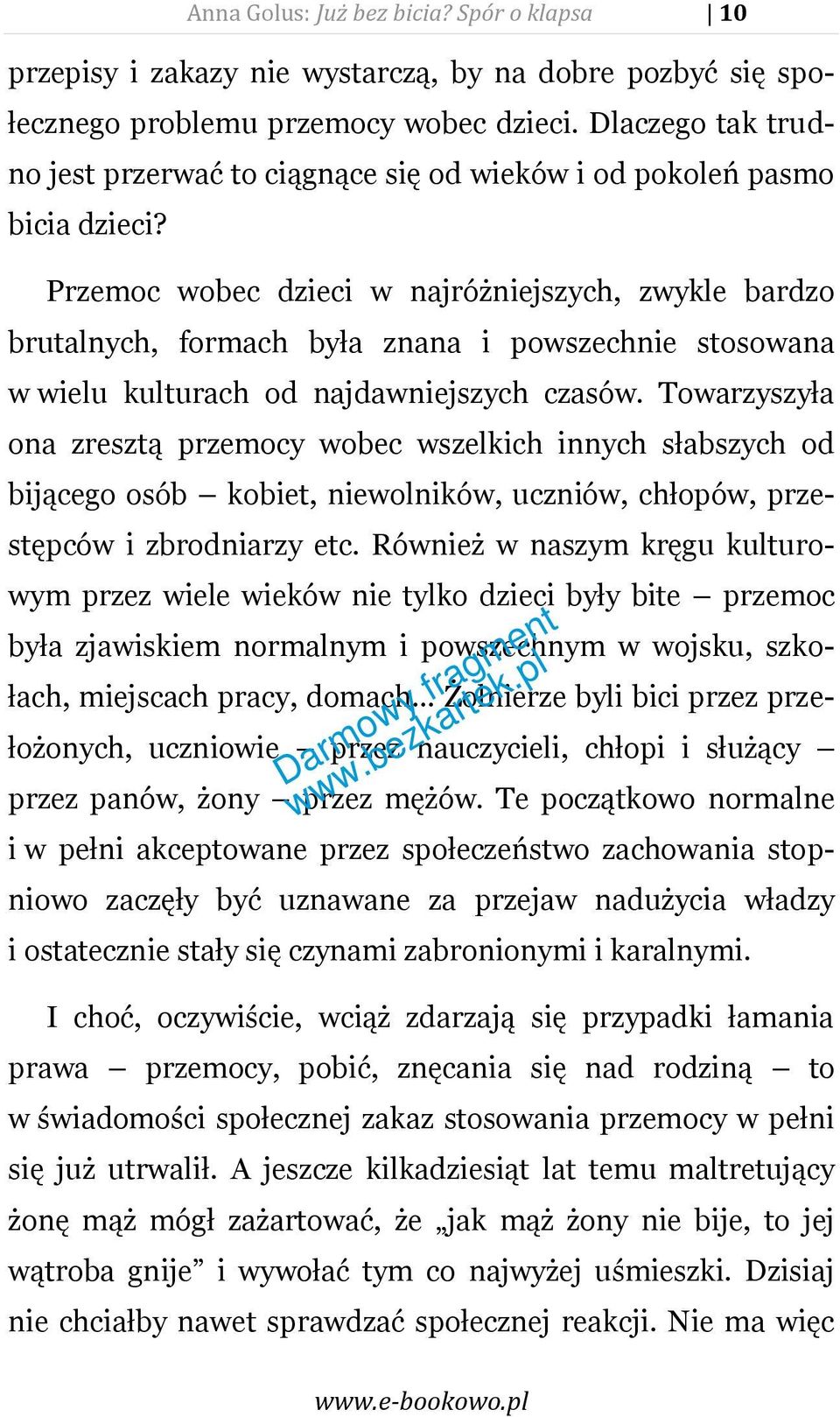 Przemoc wobec dzieci w najróżniejszych, zwykle bardzo brutalnych, formach była znana i powszechnie stosowana w wielu kulturach od najdawniejszych czasów.