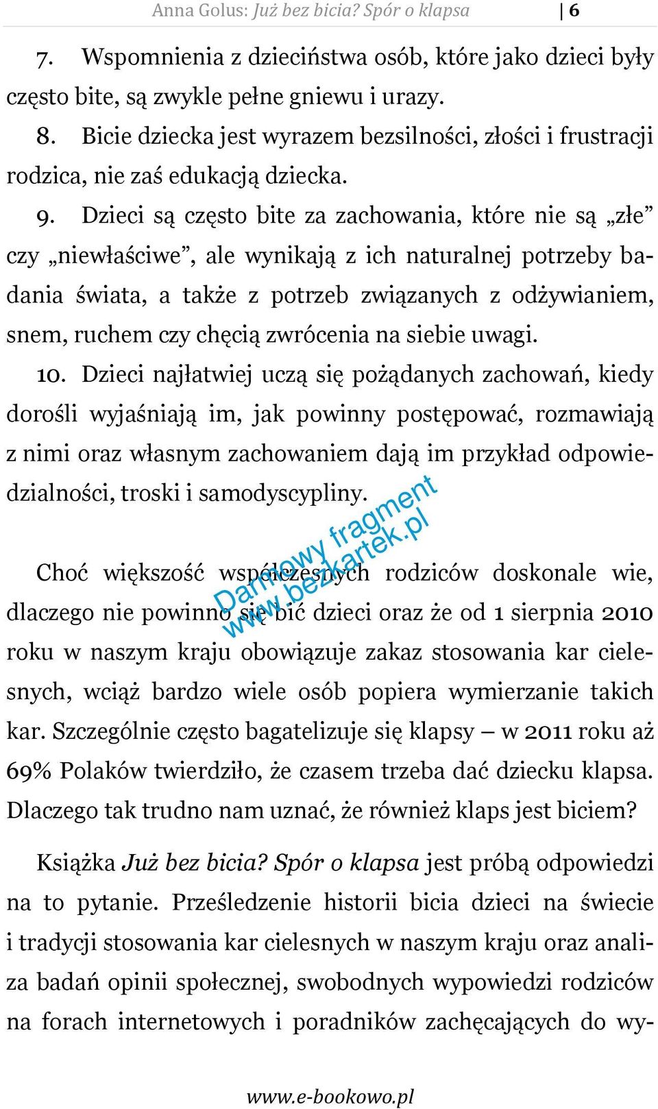 Dzieci są często bite za zachowania, które nie są złe czy niewłaściwe, ale wynikają z ich naturalnej potrzeby badania świata, a także z potrzeb związanych z odżywianiem, snem, ruchem czy chęcią