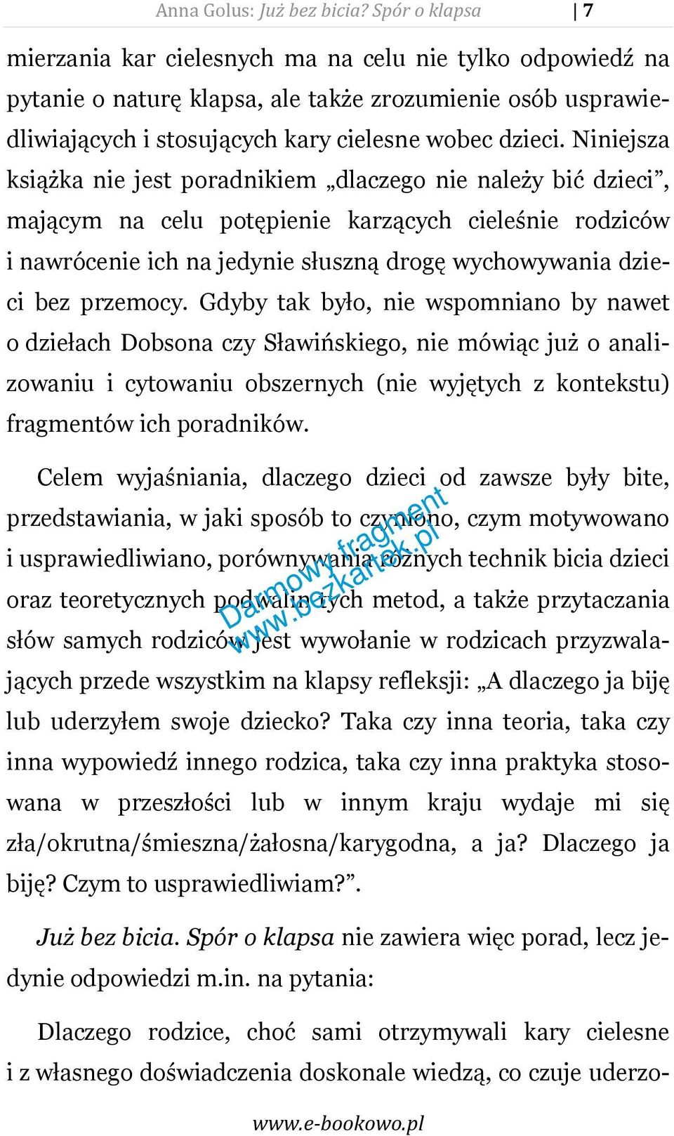 Niniejsza książka nie jest poradnikiem dlaczego nie należy bić dzieci, mającym na celu potępienie karzących cieleśnie rodziców i nawrócenie ich na jedynie słuszną drogę wychowywania dzieci bez