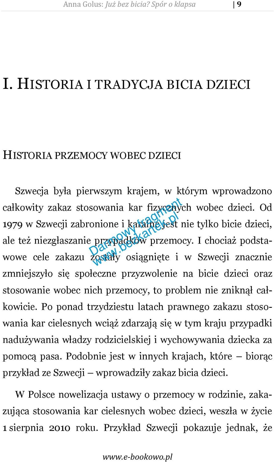 Od 1979 w Szwecji zabronione i karalne jest nie tylko bicie dzieci, ale też niezgłaszanie przypadków przemocy.