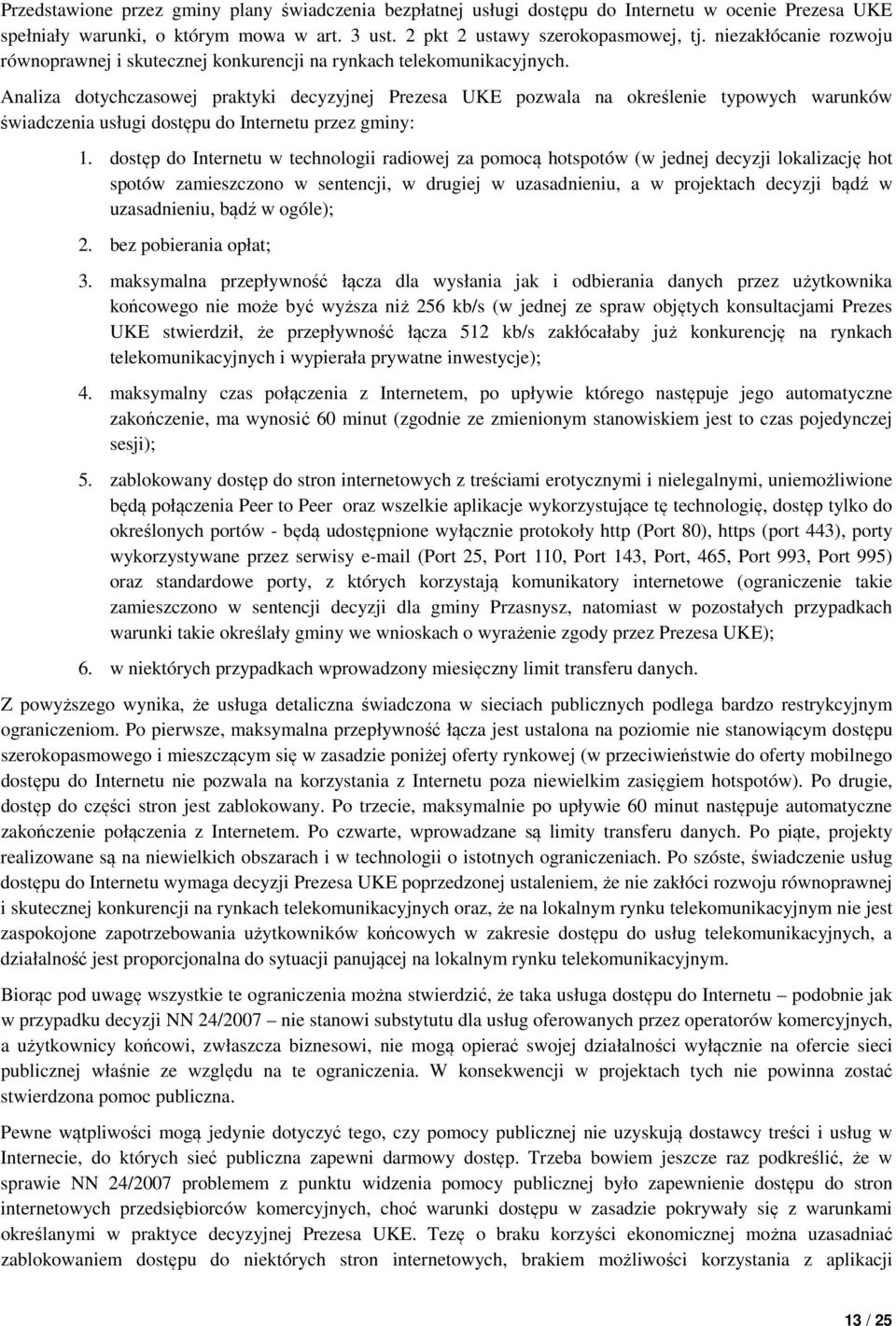 Analiza dotychczasowej praktyki decyzyjnej Prezesa UKE pozwala na określenie typowych warunków świadczenia usługi dostępu do Internetu przez gminy: 1.