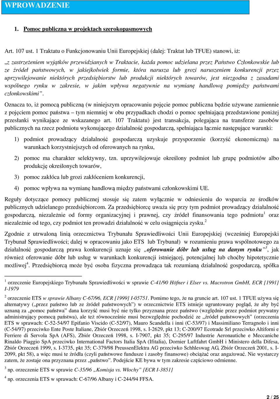 źródeł państwowych, w jakiejkolwiek formie, która narusza lub grozi naruszeniem konkurencji przez uprzywilejowanie niektórych przedsiębiorstw lub produkcji niektórych towarów, jest niezgodna z