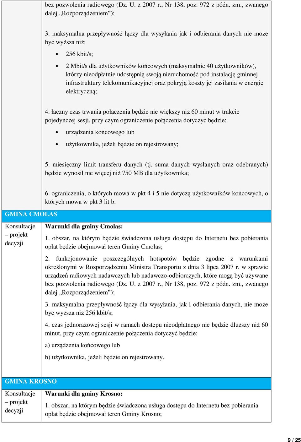 udostępnią swoją nieruchomość pod instalację gminnej infrastruktury telekomunikacyjnej oraz pokryją koszty jej zasilania w energię elektryczną; 4.