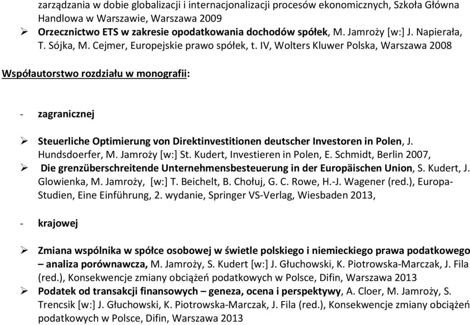 IV, Wolters Kluwer Polska, Warszawa 2008 Współautorstwo rozdziału w monografii: - zagranicznej Steuerliche Optimierung von Direktinvestitionen deutscher Investoren in Polen, J. Hundsdoerfer, M.