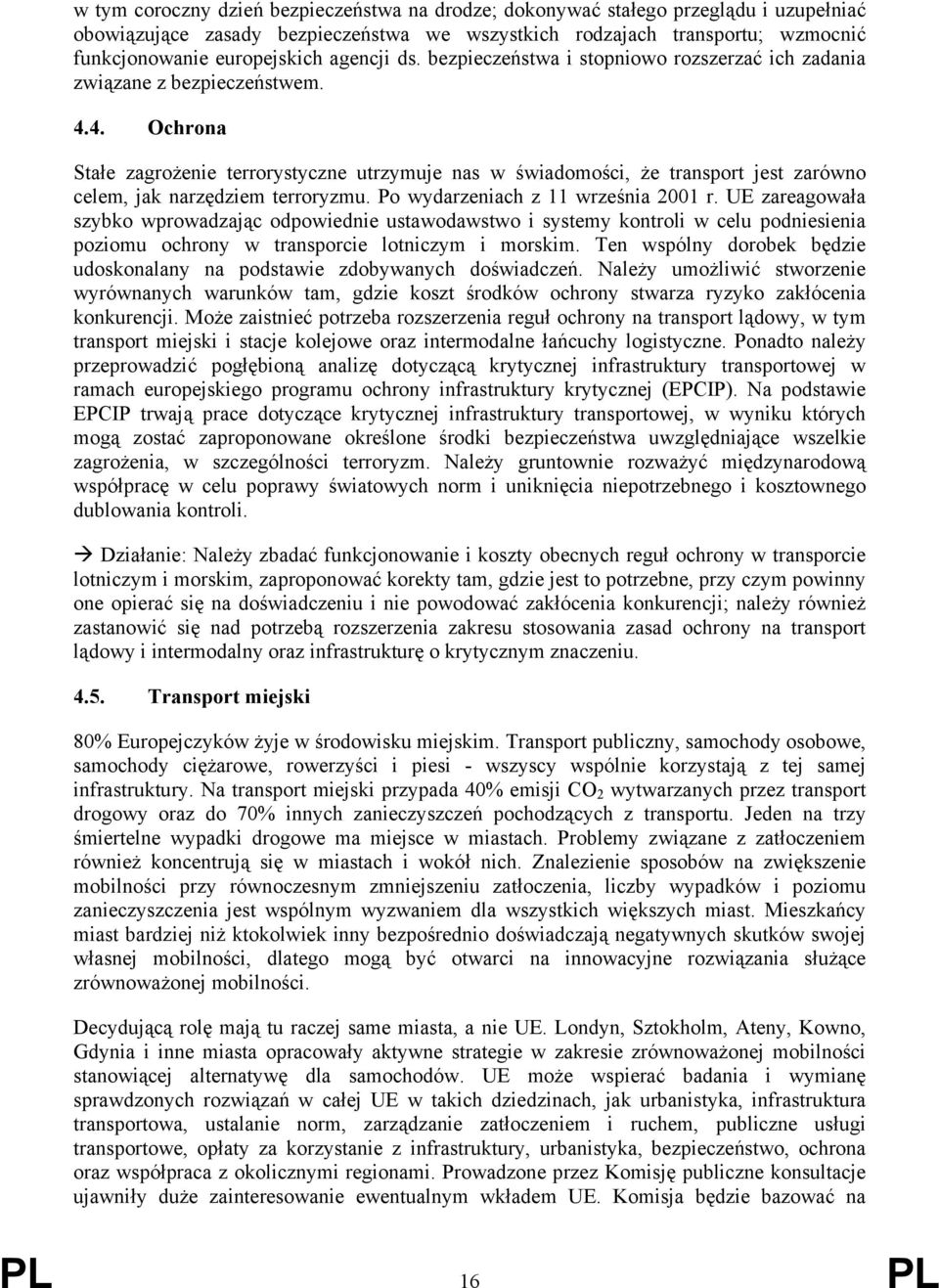 4. Ochrona Stałe zagrożenie terrorystyczne utrzymuje nas w świadomości, że transport jest zarówno celem, jak narzędziem terroryzmu. Po wydarzeniach z 11 września 2001 r.