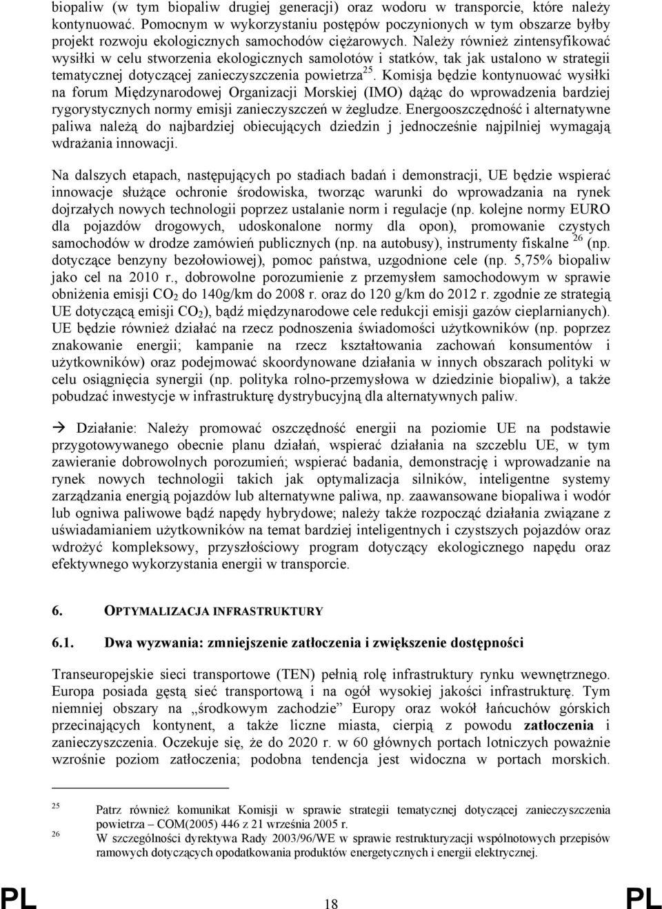 Należy również zintensyfikować wysiłki w celu stworzenia ekologicznych samolotów i statków, tak jak ustalono w strategii tematycznej dotyczącej zanieczyszczenia powietrza 25.