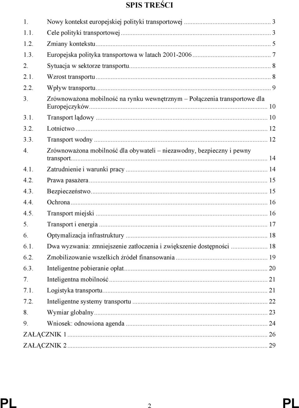 .. 10 3.2. Lotnictwo... 12 3.3. Transport wodny... 12 4. Zrównoważona mobilność dla obywateli niezawodny, bezpieczny i pewny transport... 14 4.1. Zatrudnienie i warunki pracy... 14 4.2. Prawa pasażera.