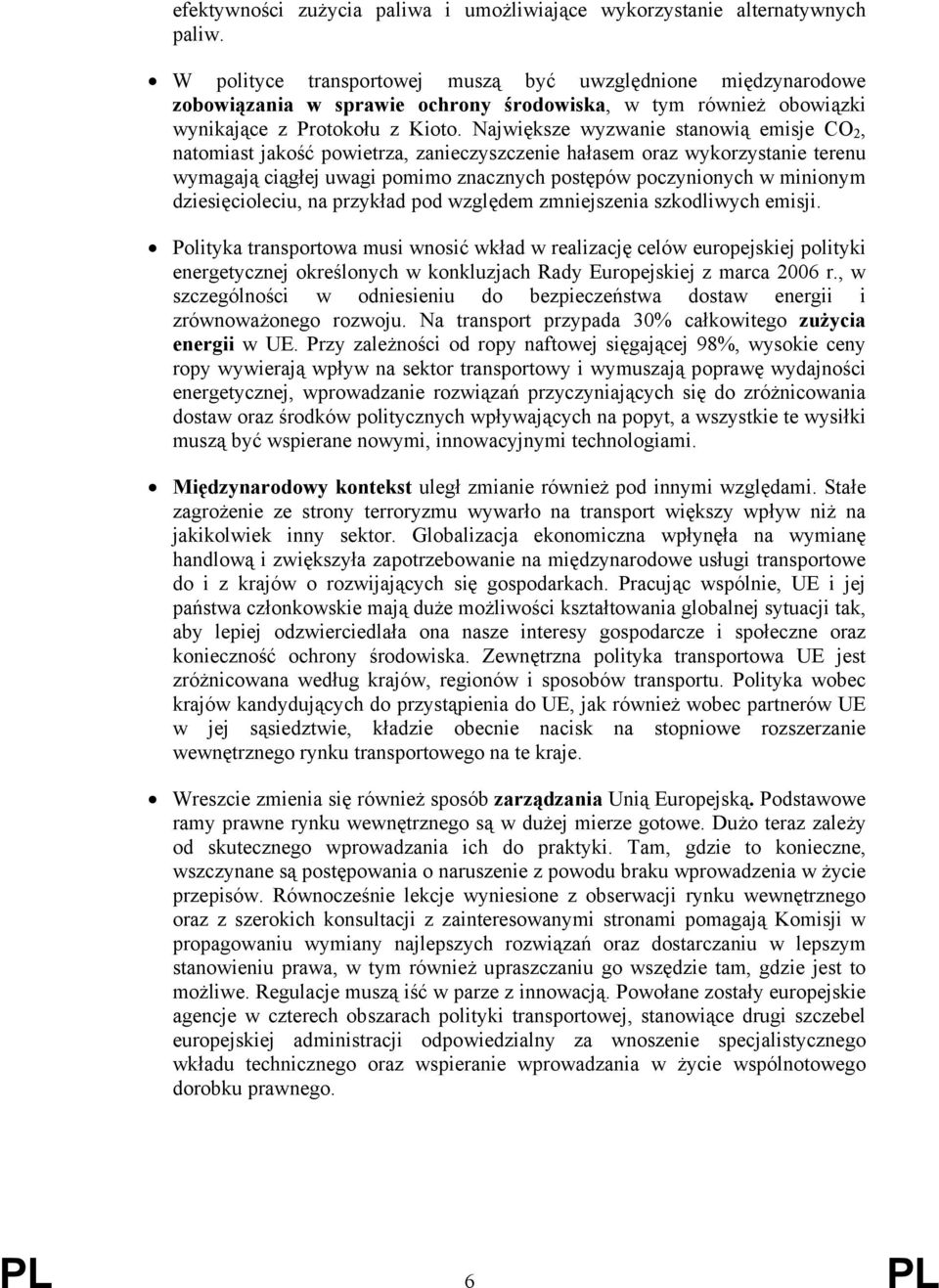 Największe wyzwanie stanowią emisje CO 2, natomiast jakość powietrza, zanieczyszczenie hałasem oraz wykorzystanie terenu wymagają ciągłej uwagi pomimo znacznych postępów poczynionych w minionym