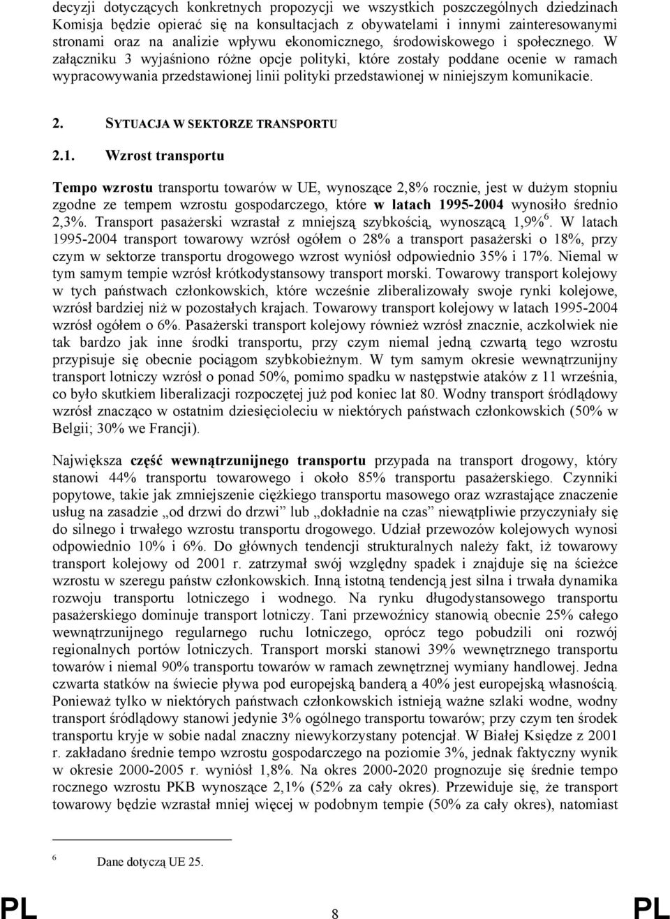 W załączniku 3 wyjaśniono różne opcje polityki, które zostały poddane ocenie w ramach wypracowywania przedstawionej linii polityki przedstawionej w niniejszym komunikacie. 2.