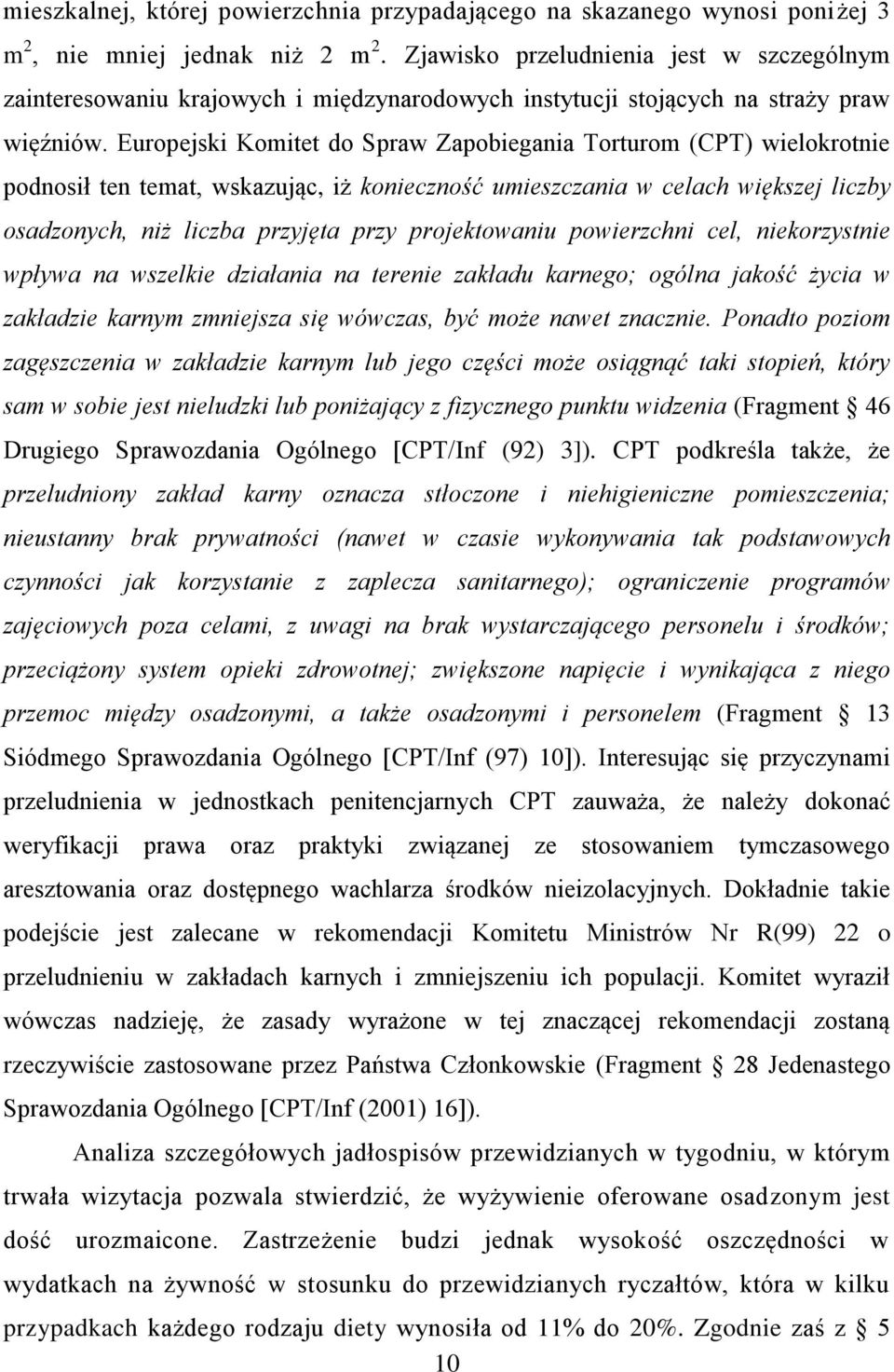 Europejski Komitet do Spraw Zapobiegania Torturom (CPT) wielokrotnie podnosił ten temat, wskazując, iż konieczność umieszczania w celach większej liczby osadzonych, niż liczba przyjęta przy