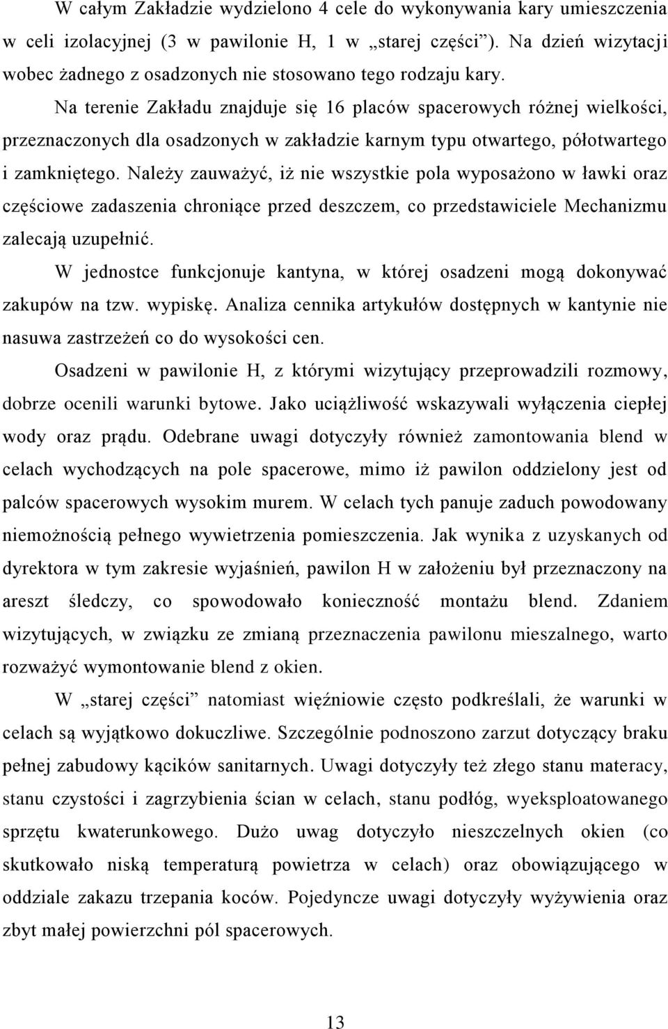 Na terenie Zakładu znajduje się 16 placów spacerowych różnej wielkości, przeznaczonych dla osadzonych w zakładzie karnym typu otwartego, półotwartego i zamkniętego.