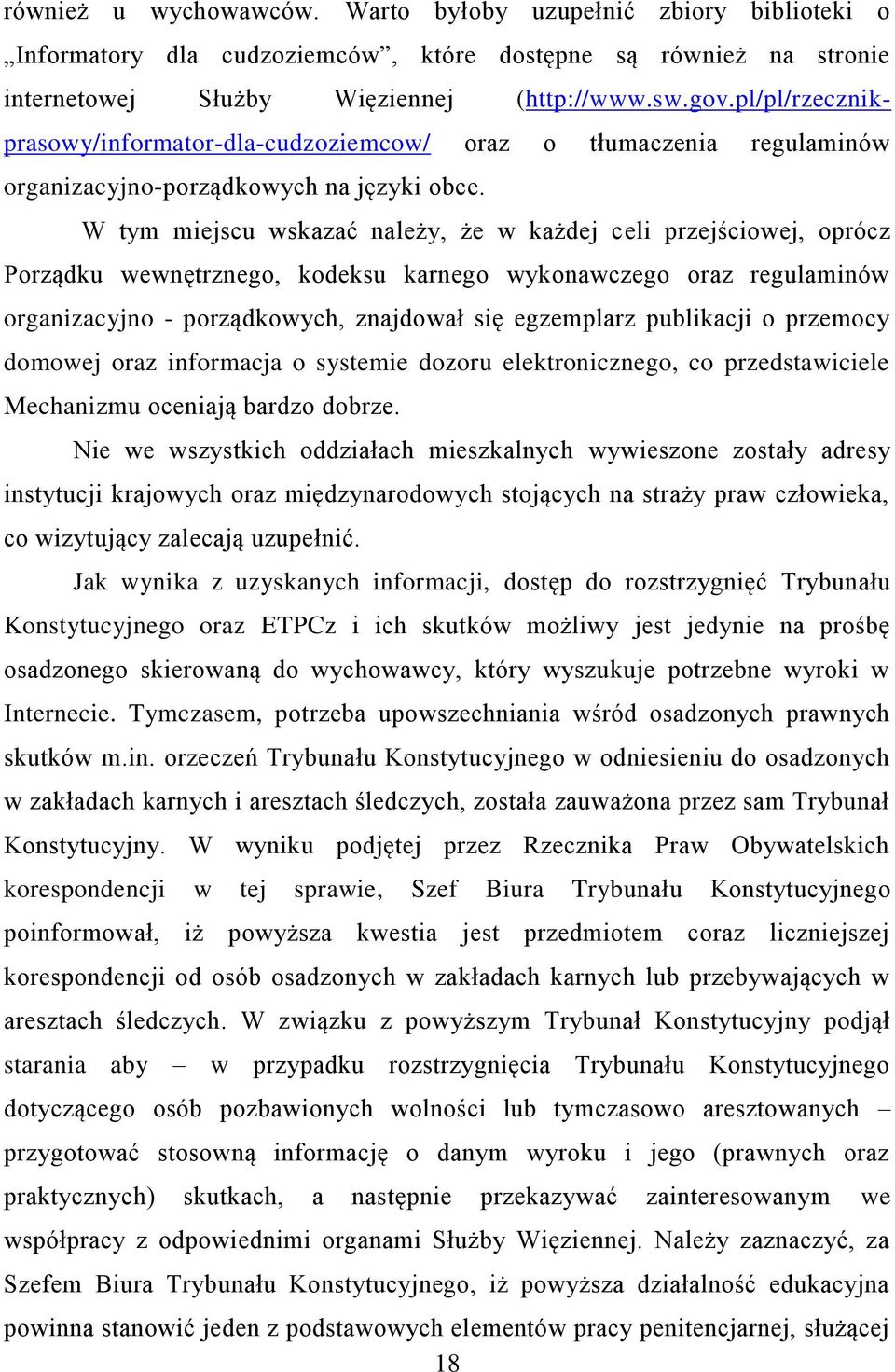 W tym miejscu wskazać należy, że w każdej celi przejściowej, oprócz Porządku wewnętrznego, kodeksu karnego wykonawczego oraz regulaminów organizacyjno - porządkowych, znajdował się egzemplarz