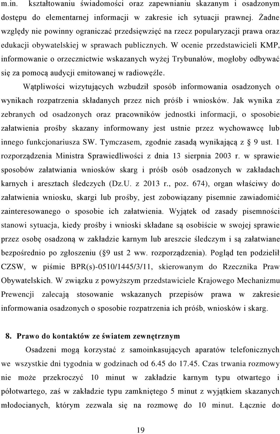 W ocenie przedstawicieli KMP, informowanie o orzecznictwie wskazanych wyżej Trybunałów, mogłoby odbywać się za pomocą audycji emitowanej w radiowęźle.