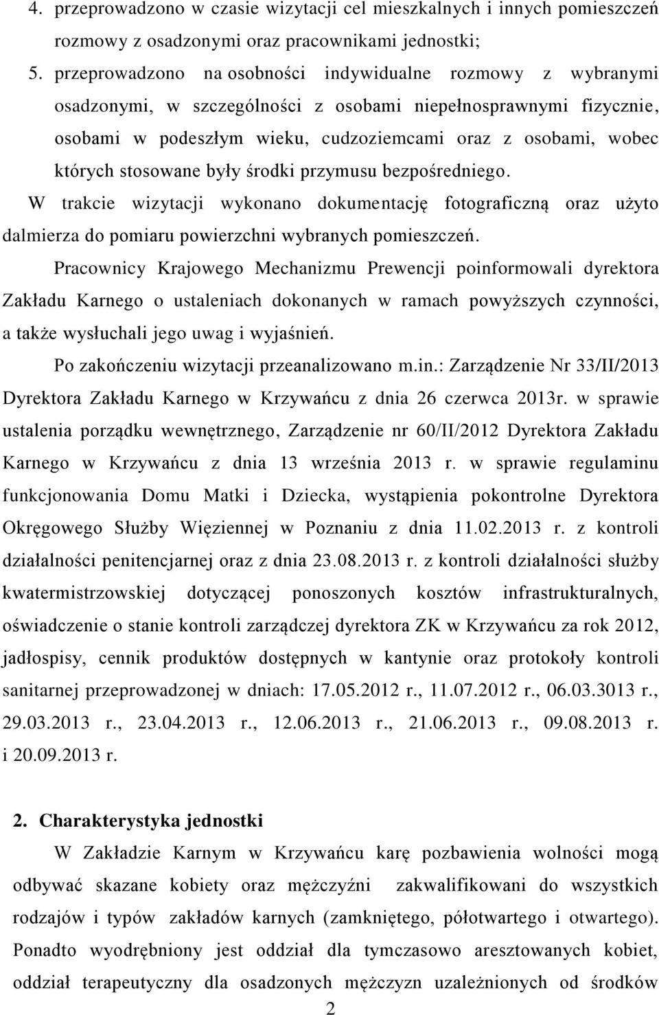 stosowane były środki przymusu bezpośredniego. W trakcie wizytacji wykonano dokumentację fotograficzną oraz użyto dalmierza do pomiaru powierzchni wybranych pomieszczeń.